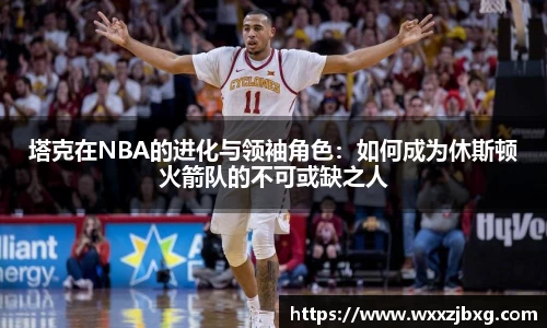 塔克在NBA的进化与领袖角色：如何成为休斯顿火箭队的不可或缺之人