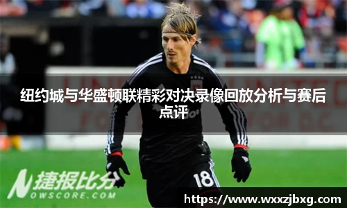 纽约城与华盛顿联精彩对决录像回放分析与赛后点评
